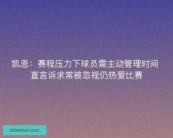 凯恩：赛程压力下球员需主动管理时间 直言诉求常被忽视仍热爱比赛